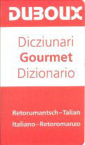Dictionary Gourmet Rhaeto-Romanic - French / French - Rhaeto-Romanic